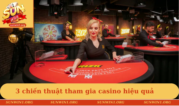 3 chiến thuật tham gia casino hiệu quả từ chuyên gia