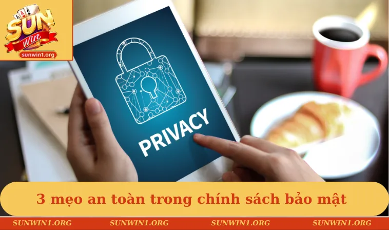Chính sách bảo mật SUNWIN 3 3 mẹo an toàn trong chính sách bảo mật SUNWIN