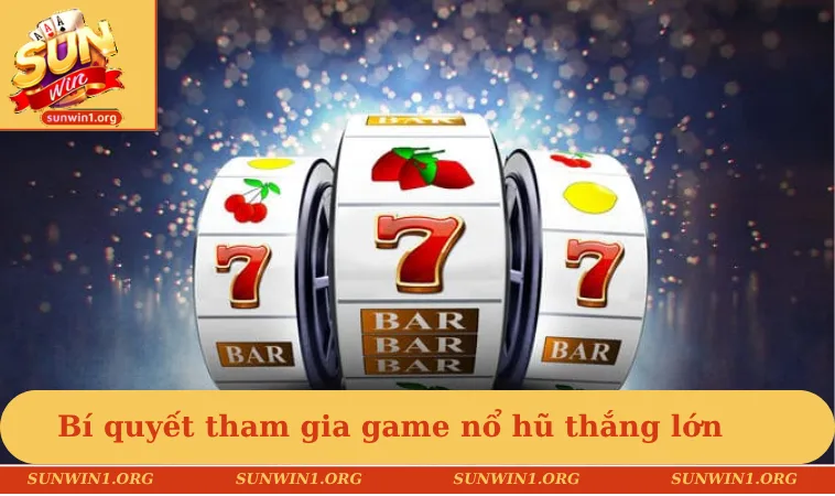 Bí quyết tham gia game nổ hũ thắng lớn dễ dàng