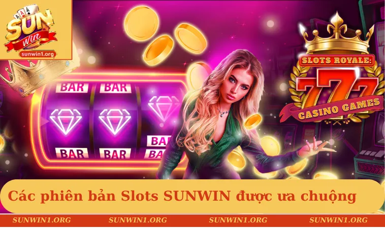 Các phiên bản Slots SUNWIN đang được ưa chuộng hiện nay