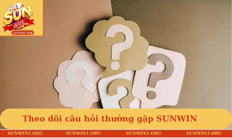 Theo dõi câu hỏi thường gặp SUNWIN giúp hạn chế sai sót