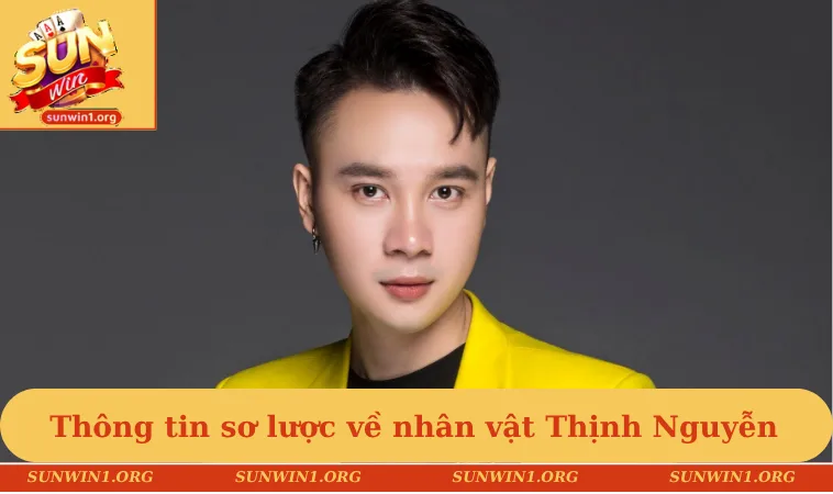 Thông tin sơ lược về nhân vật Thịnh Nguyễn