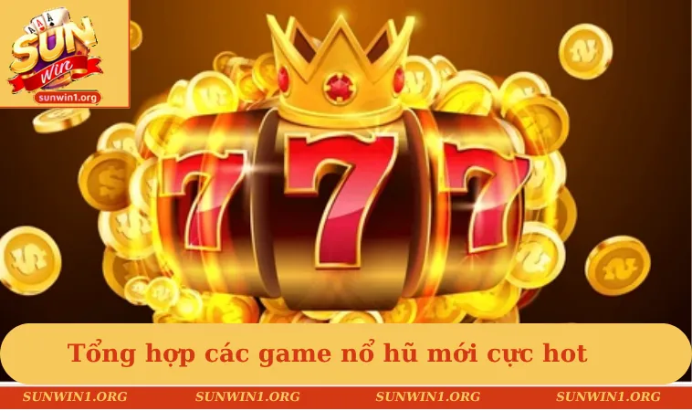 Tổng hợp các game nổ hũ mới cực hot nên tham gia